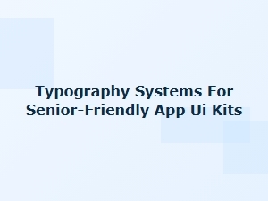 Typography Systems for Senior-Friendly App User Interfaces
