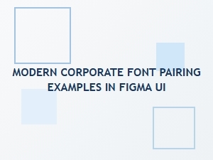Modern Corporate Font Pairing Examples for Figma Ui