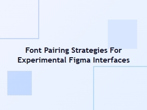 Font Pairing for Experimental Figma Interfaces