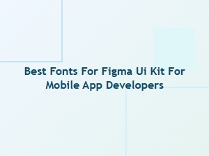 Perfect Figma Ui Fonts for Mobile App Developers