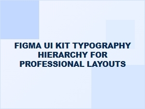 Typography Hierarchy for Professional Layouts in Figma Ui Kits