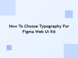 How to Choose Typography for Your Figma Web Ui Kit