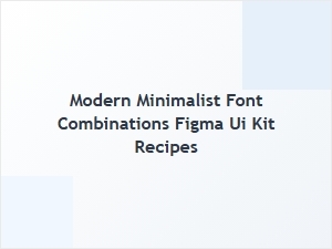 Modern Minimalist Font Combinations for Figma Ui Kits